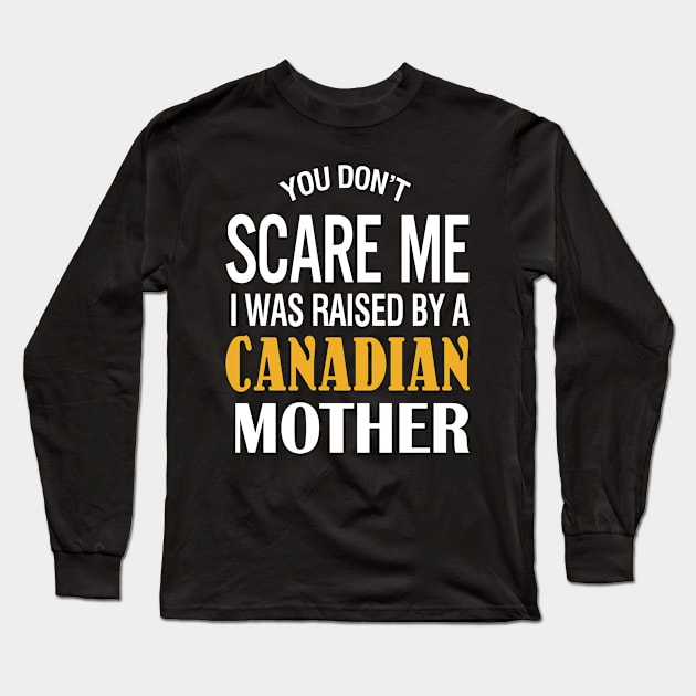 You don't scare me I was raised by a Canadian mother Long Sleeve T-Shirt by TeeLand